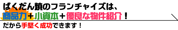 ばくだん焼のフランチャイズは、商品力＋小資本＋優良な物件紹介！